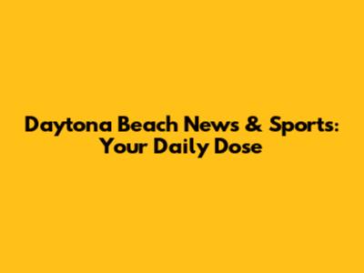 Daytona Beach News & Sports: Your Daily Dose