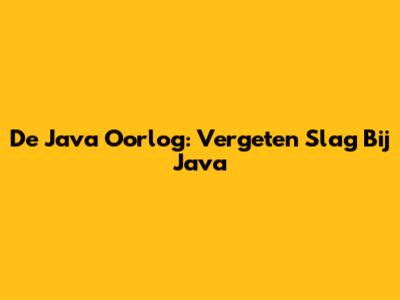 De Java Oorlog: Vergeten Slag Bij Java