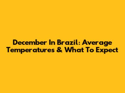 December In Brazil: Average Temperatures & What To Expect