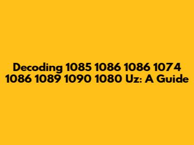 Decoding '1085 1086 1086 1074 1086 1089 1090 1080 Uz': A Guide