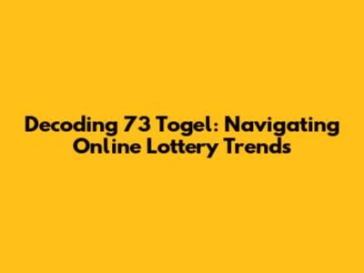 Decoding '73 Togel': Navigating Online Lottery Trends