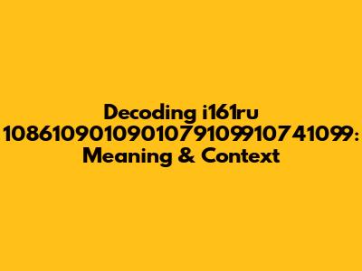 Decoding 'i161ru 1086109010901079109910741099': Meaning & Context