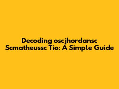 Decoding 'oscjhordansc Scmatheussc Tio': A Simple Guide