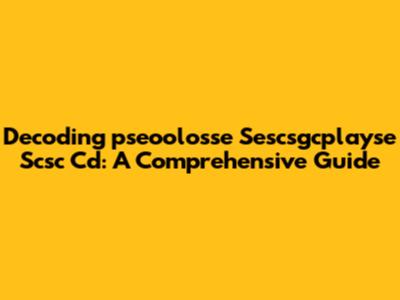 Decoding 'pseoolosse Sescsgcplayse Scsc Cd': A Comprehensive Guide