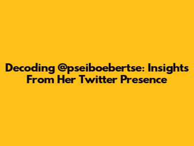 Decoding @pseiboebertse: Insights From Her Twitter Presence