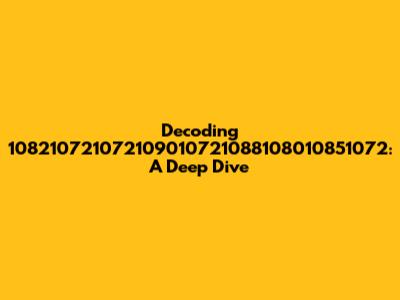Decoding 108210721072109010721088108010851072: A Deep Dive