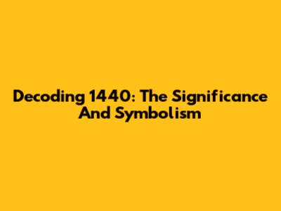 Decoding 1440: The Significance And Symbolism