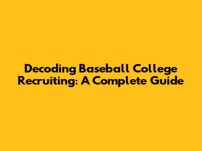 Decoding Baseball College Recruiting: A Complete Guide
