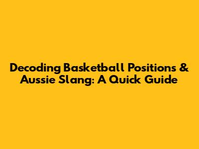 Decoding Basketball Positions & Aussie Slang: A Quick Guide