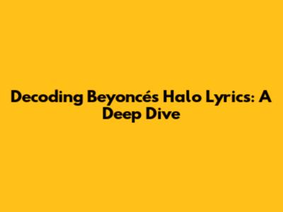 Decoding Beyoncé's 'Halo' Lyrics: A Deep Dive