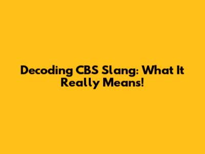 Decoding CBS Slang: What It *Really* Means!