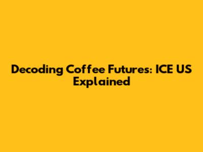 Decoding Coffee Futures: ICE US Explained