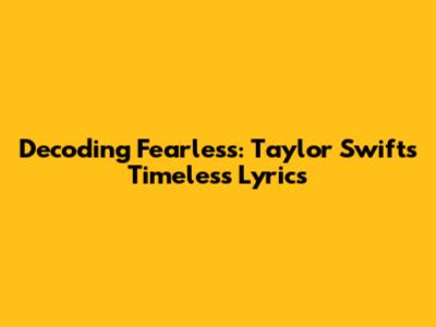 Decoding Fearless: Taylor Swift's Timeless Lyrics