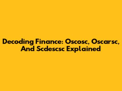 Decoding Finance: Oscosc, Oscarsc, And Scdescsc Explained