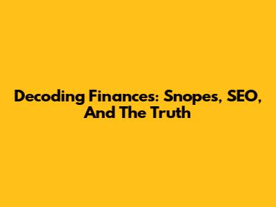 Decoding Finances: Snopes, SEO, And The Truth