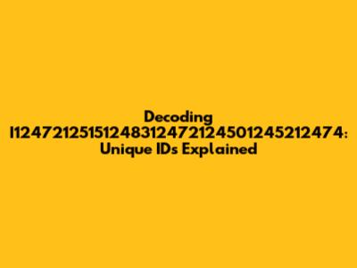 Decoding I12472125151248312472124501245212474: Unique IDs Explained
