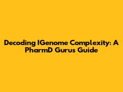 Decoding IGenome Complexity: A PharmD Guru's Guide