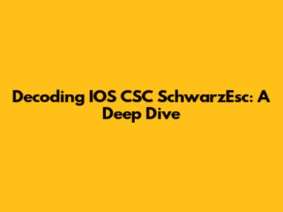 Decoding IOS CSC SchwarzEsc: A Deep Dive