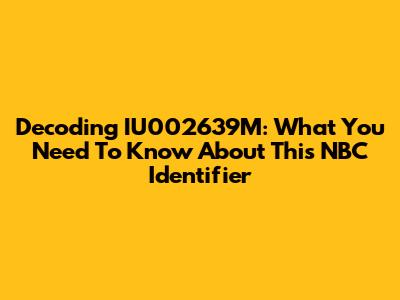 Decoding IU002639M: What You Need To Know About This NBC Identifier