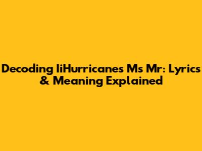 Decoding IiHurricane's "Ms Mr": Lyrics & Meaning Explained