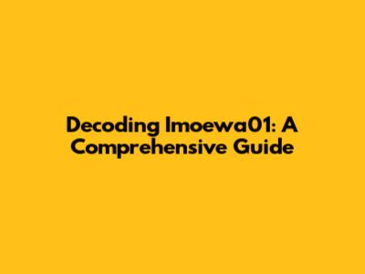 Decoding Imoewa01: A Comprehensive Guide