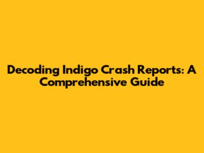 Decoding Indigo Crash Reports: A Comprehensive Guide