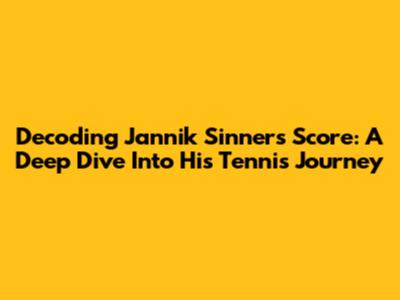 Decoding Jannik Sinner's Score: A Deep Dive Into His Tennis Journey