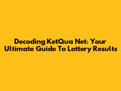 Decoding KetQua Net: Your Ultimate Guide To Lottery Results