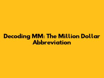 Decoding MM: The Million Dollar Abbreviation