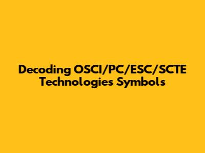 Decoding OSCI/PC/ESC/SCTE Technologies Symbols
