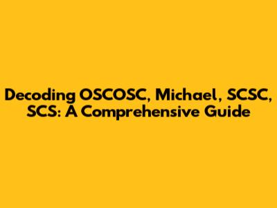 Decoding OSCOSC, Michael, SCSC, SCS: A Comprehensive Guide