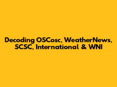 Decoding OSCosc, WeatherNews, SCSC, International & WNI