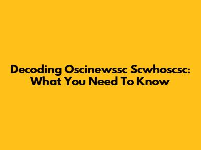 Decoding Oscinewssc Scwhoscsc: What You Need To Know