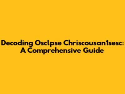 Decoding Osclpse Chriscousan1sesc: A Comprehensive Guide