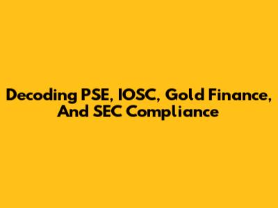 Decoding PSE, IOSC, Gold Finance, And SEC Compliance