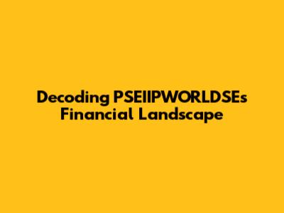 Decoding PSEIIPWORLDSE's Financial Landscape