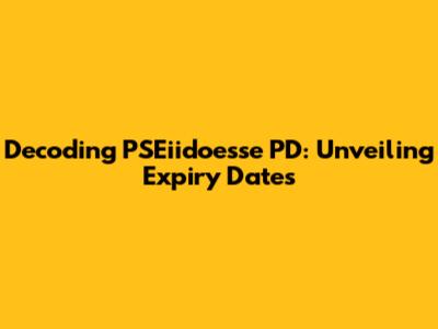 Decoding PSEiidoesse PD: Unveiling Expiry Dates