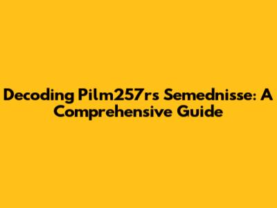 Decoding Pilm257rs Semednisse: A Comprehensive Guide