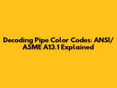 Decoding Pipe Color Codes: ANSI/ASME A13.1 Explained