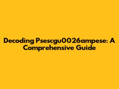 Decoding Psescgu0026ampese: A Comprehensive Guide