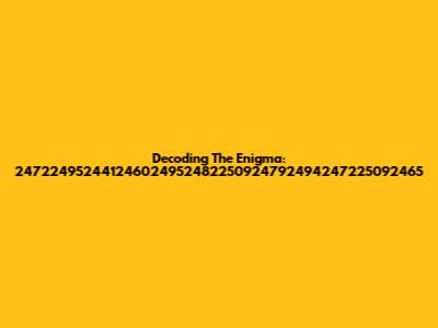 Decoding The Enigma: 247224952441246024952482250924792494247225092465