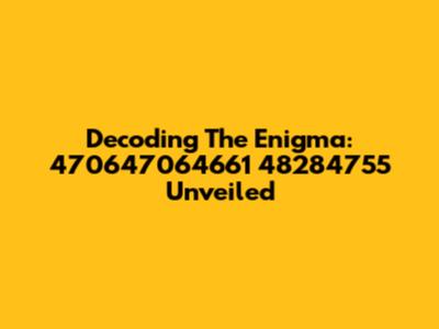 Decoding The Enigma: 470647064661 48284755 Unveiled