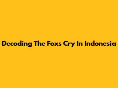 Decoding The Fox's Cry In Indonesia