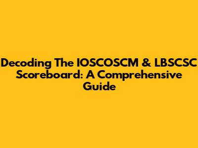 Decoding The IOSCOSCM & LBSCSC Scoreboard: A Comprehensive Guide