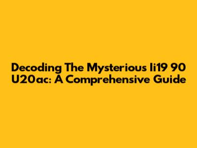 Decoding The Mysterious Ii19 90 U20ac: A Comprehensive Guide