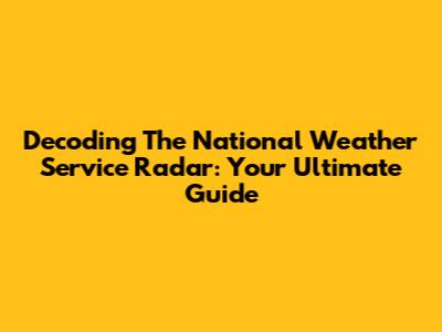 Decoding The National Weather Service Radar: Your Ultimate Guide