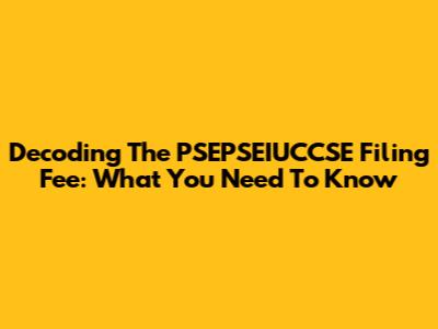 Decoding The PSEPSEIUCCSE Filing Fee: What You Need To Know