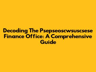 Decoding The Psepseoscwsuscsese Finance Office: A Comprehensive Guide