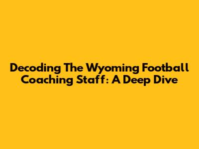 Decoding The Wyoming Football Coaching Staff: A Deep Dive