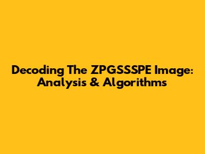 Decoding The ZPGSSSPE Image: Analysis & Algorithms